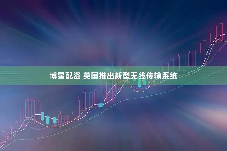 博星配资 英国推出新型无线传输系统