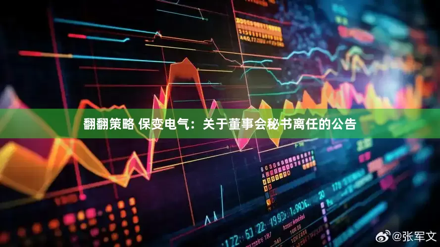 翻翻策略 保变电气：关于董事会秘书离任的公告