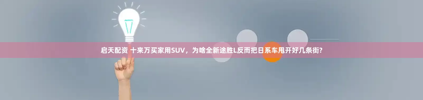启天配资 十来万买家用SUV，为啥全新途胜L反而把日系车甩开好几条街?