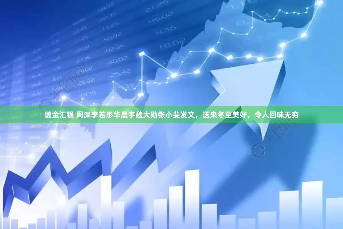 融金汇银 周深李若彤华晨宇魏大勋张小斐发文，送来冬至美好，令人回味无穷
