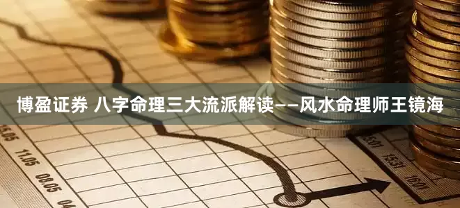 博盈证券 八字命理三大流派解读——风水命理师王镜海